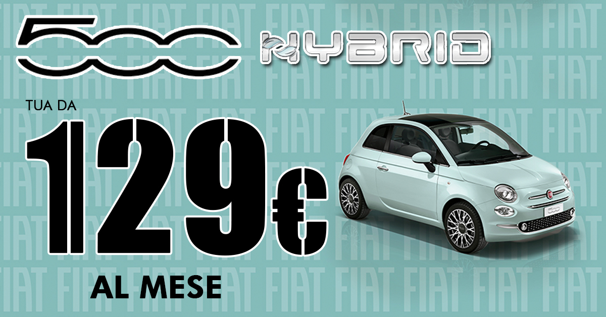 FIAT 500 HYBRID tua da 129€ al mese