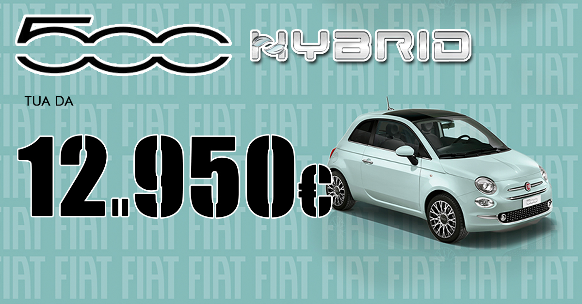 FIAT 500 HYBRID tua da 12.950€ 